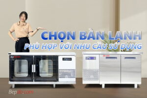 chọn lựa bàn lạnh phù hợp với nhu cầu sử dụng