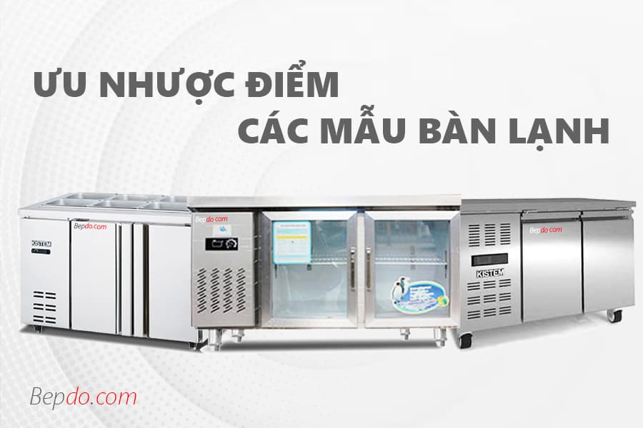 ưu nhược điểm các mẫu bàn mát, bàn đông, bàn salad