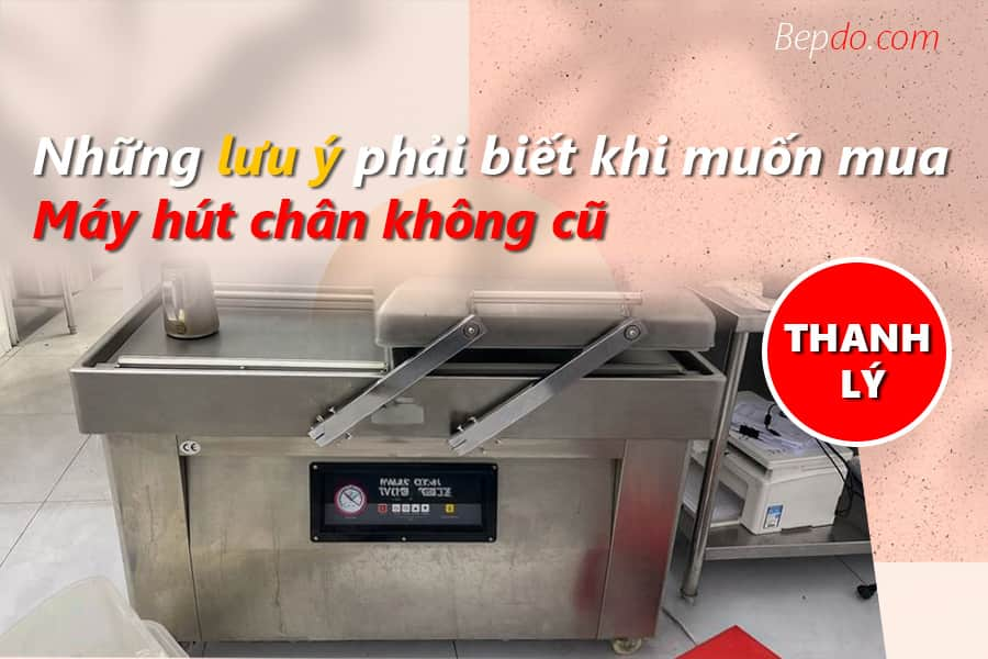 những lưu ý khi mua máy hút chân không cũ thanh lý