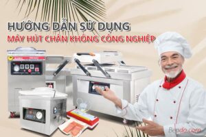 Hướng dẫn sử dụng máy hút chân không đúng cách