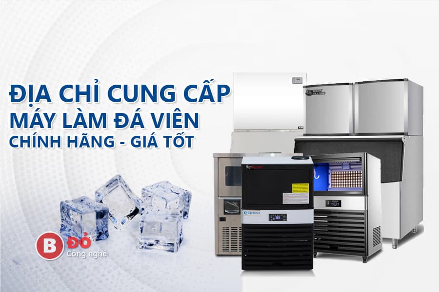 địa chỉ cung cấp máy làm đá viên chính hãng giá tốt