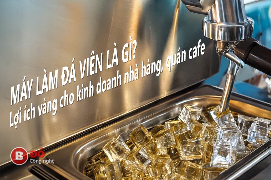 máy làm đá viên là gì? lợi ích vàng cho kinh doanh nhà hàng quán cafe