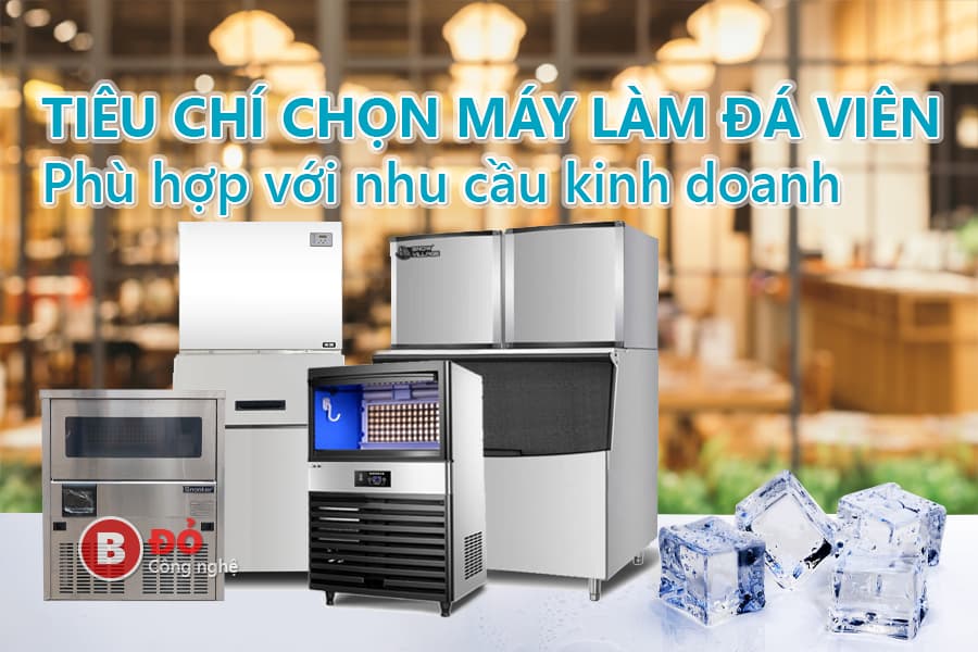 tiêu chí chọn máy làm đá viên phù hợp với như cầu kinh doanh