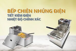 bếp chiên nhúng dùng điện tiết kiệm chuẩn nhiệt độ